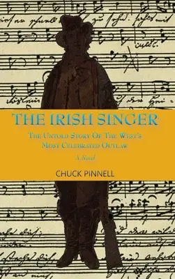 Az ír énekes, egy regény: A Nyugat leghíresebb törvényen kívülijének el nem mondott története - The Irish Singer, A Novel: The Untold Story of the West's Most Celebrated Outlaw