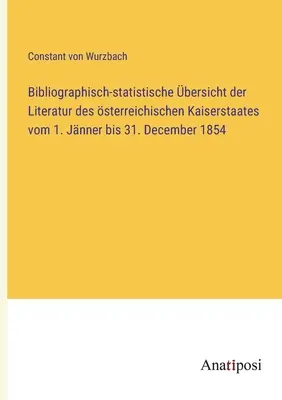 Bibliográfiai-statisztikai áttekintés az Osztrák Birodalom irodalmáról 1854. január 1-től december 31-ig. - Bibliographisch-statistische bersicht der Literatur des sterreichischen Kaiserstaates vom 1. Jnner bis 31. December 1854