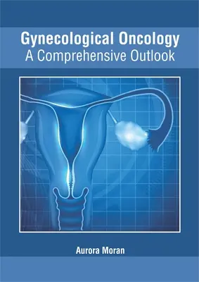 Nőgyógyászati onkológia: A Comprehensive Outlook - Gynecological Oncology: A Comprehensive Outlook