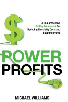 Hatalmi nyereségek: Átfogó 9 lépéses keretrendszer a villamosenergia-költségek csökkentéséhez és a nyereség növeléséhez - Power Profits: A Comprehensive 9-Step Framework For Reducing Electricity Costs and Boosting Profits