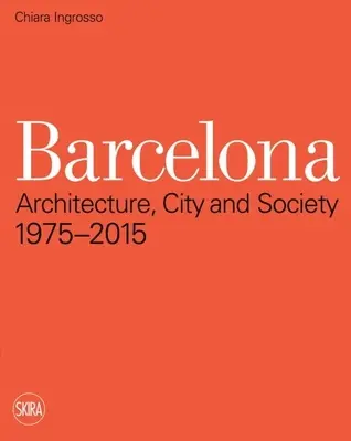 Barcelona: Építészet, város és társadalom 1975 - 2015 - Barcelona: Architecture, City and Society 1975 - 2015