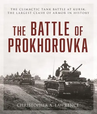 A prohorovkai csata: A kurszki tankcsata, a történelem legnagyobb páncélos összecsapása - The Battle of Prokhorovka: The Tank Battle at Kursk, the Largest Clash of Armor in History