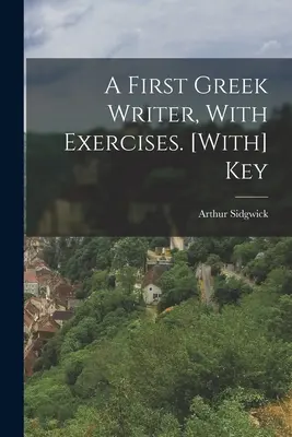A First Greek Writer, With Exercises. [Kulccsal] - A First Greek Writer, With Exercises. [With] Key