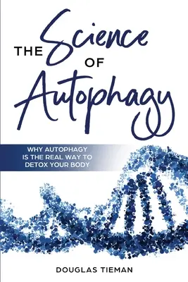 Az autofágia tudománya: Miért az autofágia az igazi módja a szervezeted méregtelenítésének? - The Science Of Autophagy: Why Autophagy Is The Real Way To Detox Your Body