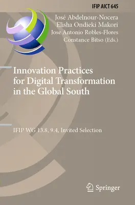 Innovációs gyakorlatok a digitális átalakuláshoz a globális délen: Ifip Wg 13.8, 9.4, meghívásos válogatás - Innovation Practices for Digital Transformation in the Global South: Ifip Wg 13.8, 9.4, Invited Selection