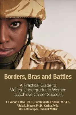 Határok, melltartók és csaták: Gyakorlati útmutató az egyetemi tanulmányokat folytató nők mentorálásához a karriersiker eléréséhez - Borders, Bras and Battles: A Practical Guide to Mentor Undergraduate Women to Achieve Career Success