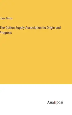 A Gyapotellátó Szövetség eredete és fejlődése - The Cotton Supply Association its Origin and Progress