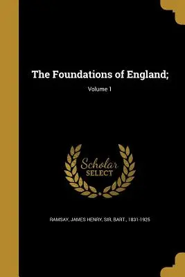 Anglia alapjai;; 1. kötet - The Foundations of England;; Volume 1