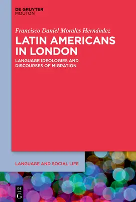 Latin-amerikaiak Londonban: Nyelvi ideológiák és migrációs diskurzusok - Latin Americans in London: Language Ideologies and Discourses of Migration