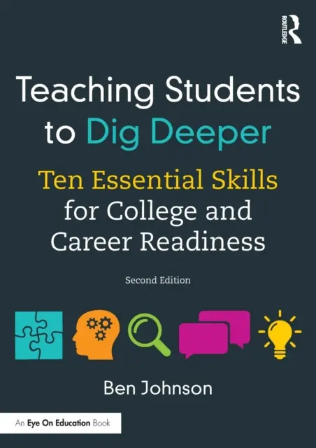 Tanítsuk a diákokat mélyebbre ásni: Tíz alapvető készség a főiskolai és pályakezdőkészséghez - Teaching Students to Dig Deeper: Ten Essential Skills for College and Career Readiness