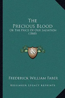 A drága vér: Vagy üdvösségünk ára (1860) - The Precious Blood: Or The Price Of Our Salvation (1860)