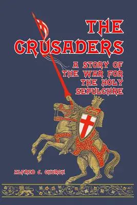 A keresztes lovagok: A Szent Sírért vívott háború története - The Crusaders: A Story of the War for the Holy Sepulchre