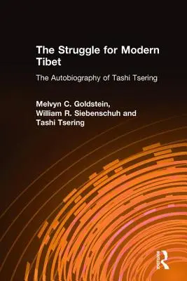 A modern Tibetért folytatott küzdelem: Tashi Tsering önéletrajza: Tashi Tsering önéletrajza - The Struggle for Modern Tibet: The Autobiography of Tashi Tsering: The Autobiography of Tashi Tsering