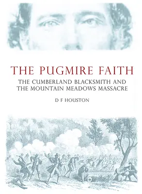A mopszmájer hit: A cumberlandi kovács és a Mountain Meadows-i mészárlás - The Pugmire Faith: The Cumberland Blacksmith and the Mountain Meadows Massacre