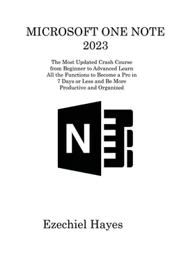 Microsoft One Note 2023: A legfrissebb gyorstalpaló tanfolyam a kezdőtől a haladóig Ismerje meg az összes funkciót, hogy profi legyen 7 nap alatt vagy kevesebb, és - Microsoft One Note 2023: The Most Updated Crash Course from Beginner to Advanced Learn All the Functions to Become a Pro in 7 Days or Less and