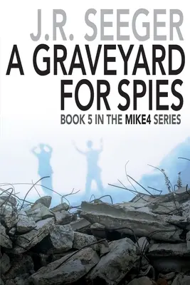 Sírkert a kémeknek: A MIKE4 sorozat 5. könyve - A GraveYard for Spies: Book 5 in the MIKE4 Series