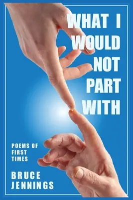 Amitől nem válnék meg: Versek az első időkről - What I Would Not Part With: Poems of First Times