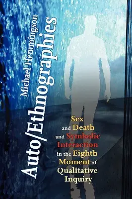 Auto/Etnográfiák: Szex és halál és szimbolikus interakció a kvalitatív kutatás nyolcadik pillanatában: Hét esszé az önetnográfiákról - Auto/Ethnographies: Sex and Death and Symbolic Interaction in the Eighth Moment of Qualitative Inquiry: Seven Essays on the Self-Ethnograp