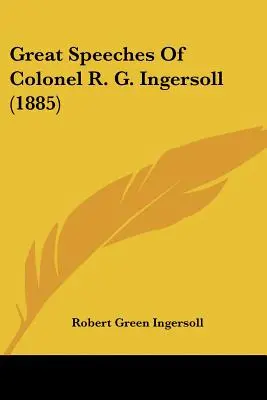 R. G. Ingersoll ezredes nagy beszédei (1885) - Great Speeches Of Colonel R. G. Ingersoll (1885)