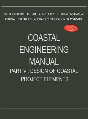 Parti mérnöki kézikönyv VI. rész: A parti projektelemek tervezése (EM 1110-2-1-1100) - Coastal Engineering Manual Part VI: Design of Coastal Project Elements (EM 1110-2-1100)