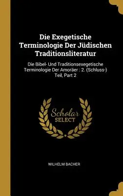 Die Exegetische Terminologie Der Jdischen Traditionsliteratur: Die Bibel- Und Traditionsexegetische Terminologie Der Amorer: 2. (Schluss-) Teil, Par