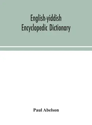 Angol-jiddis enciklopédikus szótár; teljes lexikon és referenciamű a tudás minden részterületére. Készült Pa - English-Yiddish encyclopedic dictionary; a complete lexicon and work of reference in all departments of knowledge. Prepared under the editorship of Pa