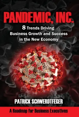 Pandemic, Inc: 8 trend, amely az üzleti növekedést és sikert vezérli az új gazdaságban - Pandemic, Inc.: 8 Trends Driving Business Growth and Success in the New Economy