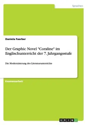 Der Graphic Novel Coraline” im Englischunterricht der 7. Jahrgangsstufe: Die Modernisierung des Literaturunterrichts” - Der Graphic Novel Coraline