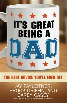 Nagyszerű dolog apának lenni: A legjobb tanács, amit valaha is kaphatsz - It's Great Being a Dad: The Best Advice You'll Ever Get