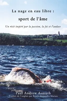 Maratoni úszás a lélek sportja (francia nyelvű kiadás): Inspiráló történetek a szenvedélyről, a hitről és a bátorságról - Marathon Swimming the Sport of the Soul (French Language Edition): Inspiring Stories of Passion, Faith, and Grit