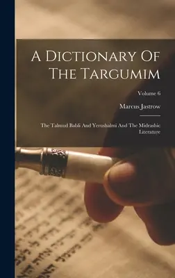 A Dictionary Of The Targumim: A Talmud Babli és Jerushalmi és a Midrás-irodalom; 6. kötet - A Dictionary Of The Targumim: The Talmud Babli And Yerushalmi And The Midrashic Literature; Volume 6