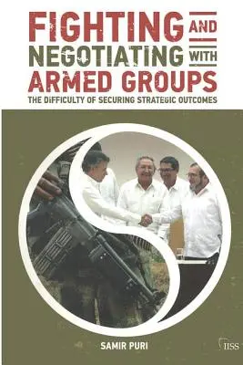 Harc és tárgyalás fegyveres csoportokkal: A stratégiai eredmények biztosításának nehézségei - Fighting and Negotiating with Armed Groups: The Difficulty of Securing Strategic Outcomes