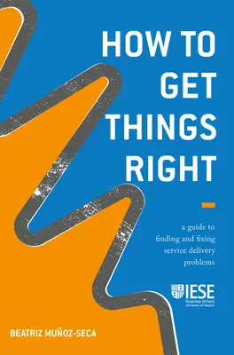 Hogyan kell jól csinálni a dolgokat: Útmutató a szolgáltatásnyújtási problémák felderítéséhez és kijavításához - How to Get Things Right: A Guide to Finding and Fixing Service Delivery Problems