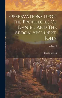 Megfigyelések Dániel próféciáiról és Szent János apokalipsziséről; 1. kötet - Observations Upon The Prophecies Of Daniel, And The Apocalypse Of St. John; Volume 1