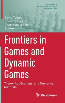 Frontiers in Games and Dynamic Games: Theory, Applications, and Numerical Methods (Elmélet, alkalmazások és numerikus módszerek) - Frontiers in Games and Dynamic Games: Theory, Applications, and Numerical Methods