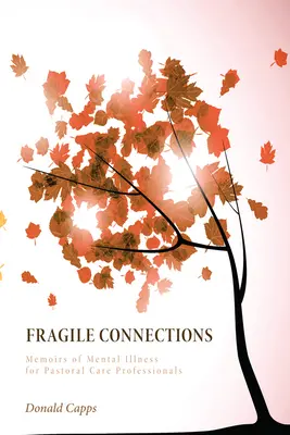 Törékeny kapcsolatok: Emlékiratok a mentális betegségről lelkigondozó szakemberek számára - Fragile Connections: Memoirs of Mental Illness for Pastoral Care Professionals