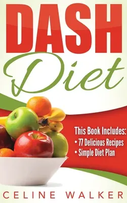 Dash Diet: Dash Diet 77+ Finom receptek egy egyszerű diétás tervvel - Dash Diet: Dash Diet 77+ Delicious Recipes With a Simple Diet Plan