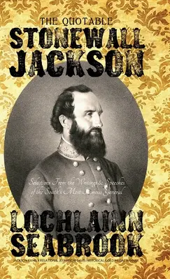 The Quotable Stonewall Jackson: Válogatás a Dél leghíresebb tábornokának írásaiból és beszédeiből - The Quotable Stonewall Jackson: Selections From the Writings and Speeches of the South's Most Famous General