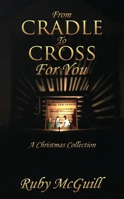 A bölcsőtől a keresztig érted: A Christmas Collection - From Cradle To Cross For You: A Christmas Collection