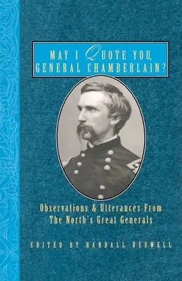 Idézhetem önt, Chamberlain tábornok?: Az északiak nagy tábornokainak megfigyelései és kijelentései - May I Quote You, General Chamberlain?: Observations & Utterances of the North's Great Generals