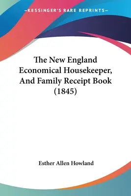 Az új-angliai gazdaságos házvezetőnő és családi nyugtatömb (1845) - The New England Economical Housekeeper, And Family Receipt Book (1845)