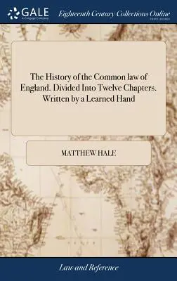 Az angliai szokásjog története. Tizenkét fejezetre osztva. Írta egy tanult kéz - The History of the Common law of England. Divided Into Twelve Chapters. Written by a Learned Hand