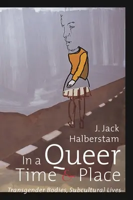 Egy furcsa időben és helyen: Transznemű testek, szubkulturális életek - In a Queer Time and Place: Transgender Bodies, Subcultural Lives