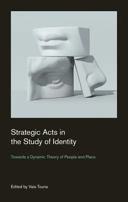 Stratégiai aktusok az identitás tanulmányozásában: Az emberek és a hely dinamikus elmélete felé - Strategic Acts in the Study of Identity: Towards a Dynamic Theory of People and Place