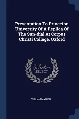 Az oxfordi Corpus Christi College napórájának másolatának bemutatása a Princeton Egyetem számára - Presentation To Princeton University Of A Replica Of The Sun-dial At Corpus Christi College, Oxford