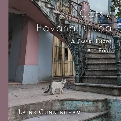 Kočky z Havany na Kubě: Cestovatelská fotokniha: Havana a Havanské ostrovy: Cestovatelská fotokniha - Cats of Havana, Cuba: A Travel Photo Art Book