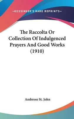 A Raccolta vagy az elnéző imák és jó cselekedetek gyűjteménye (1910) - The Raccolta Or Collection Of Indulgenced Prayers And Good Works (1910)