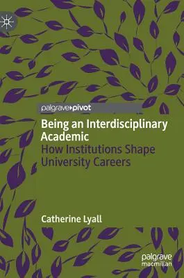 Interdiszciplináris akadémikusnak lenni: Hogyan alakítják az intézmények az egyetemi karriereket? - Being an Interdisciplinary Academic: How Institutions Shape University Careers