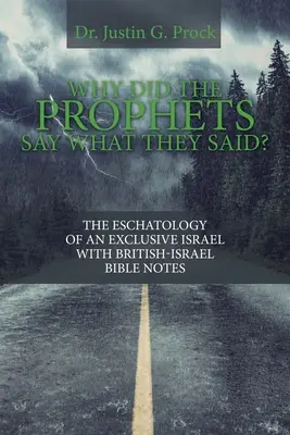 Miért mondták a próféták, amit mondtak?: A kizárólagos Izrael eszkatológiája brit-izraeli bibliai jegyzetekkel - Why Did the Prophets Say What They Said?: The Eschatology of an Exclusive Israel with British-Israel Bible Notes