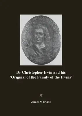 Dr. Christopher Irvin és az „Irvin család eredetije - Dr Christopher Irvin and his 'Original of the Family of the Irvins'